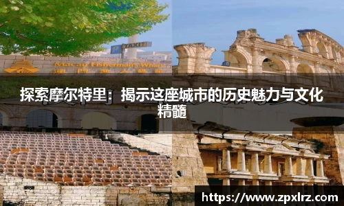 探索摩尔特里：揭示这座城市的历史魅力与文化精髓