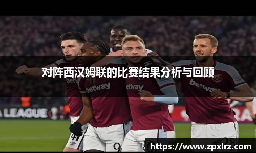 对阵西汉姆联的比赛结果分析与回顾